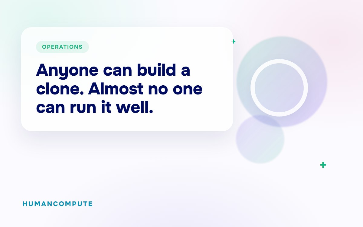 Anyone can build a clone. Almost no one can run it well.