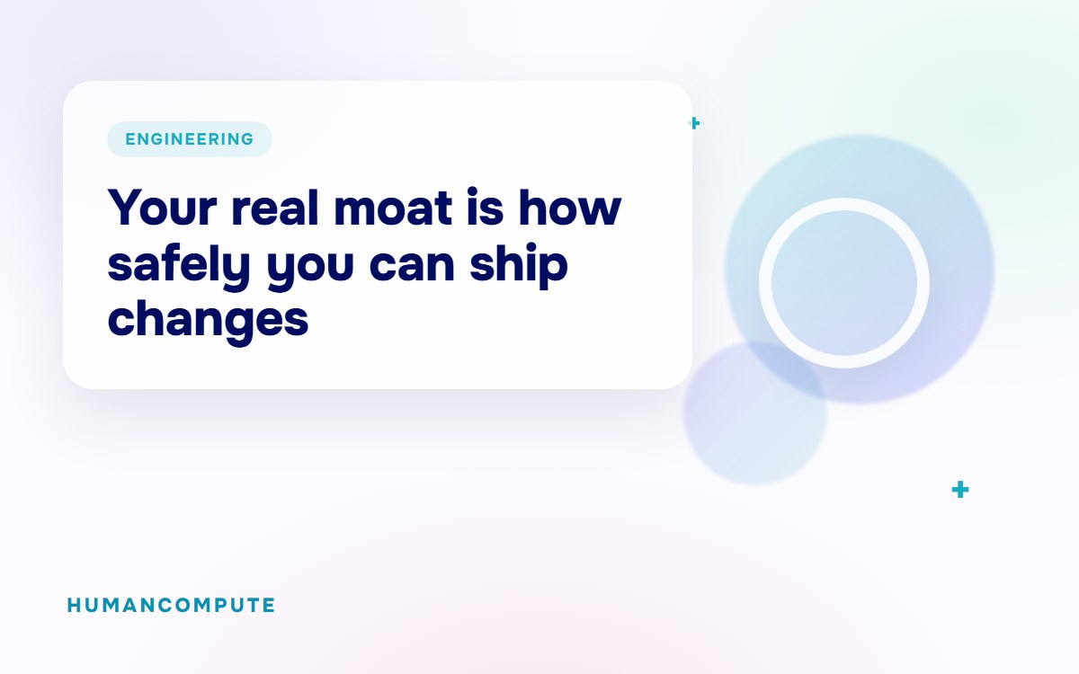 Your real moat is how safely you can ship changes